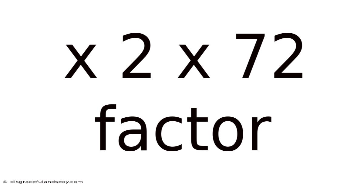 X 2 X 72 Factor