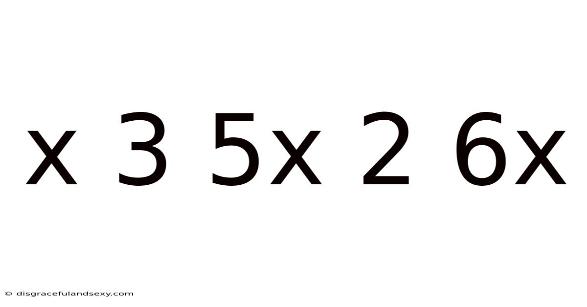 X 3 5x 2 6x