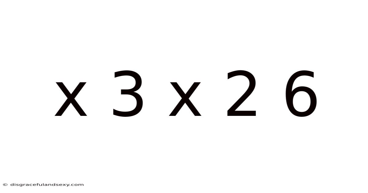 X 3 X 2 6