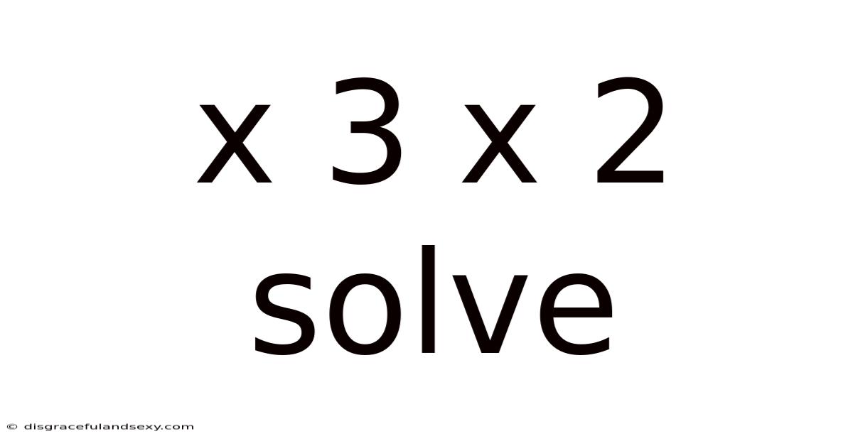 X 3 X 2 Solve