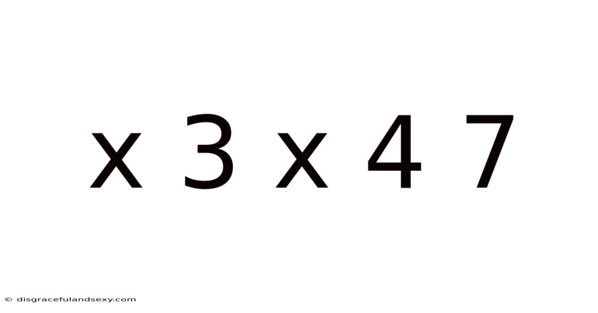 X 3 X 4 7