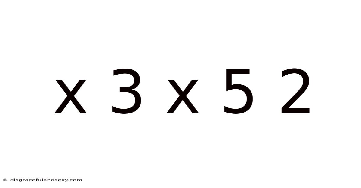X 3 X 5 2