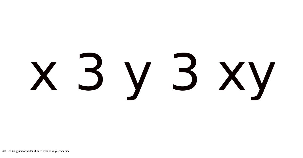 X 3 Y 3 Xy