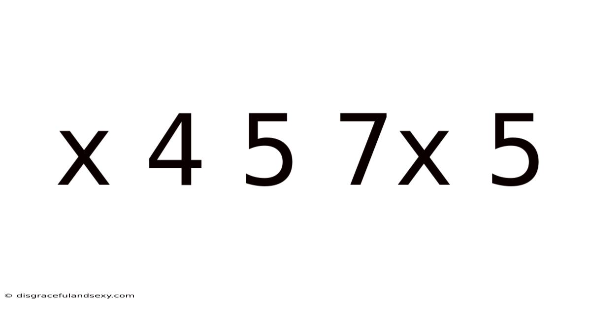 X 4 5 7x 5