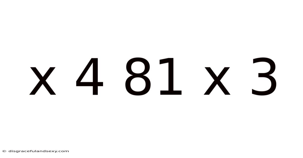 X 4 81 X 3