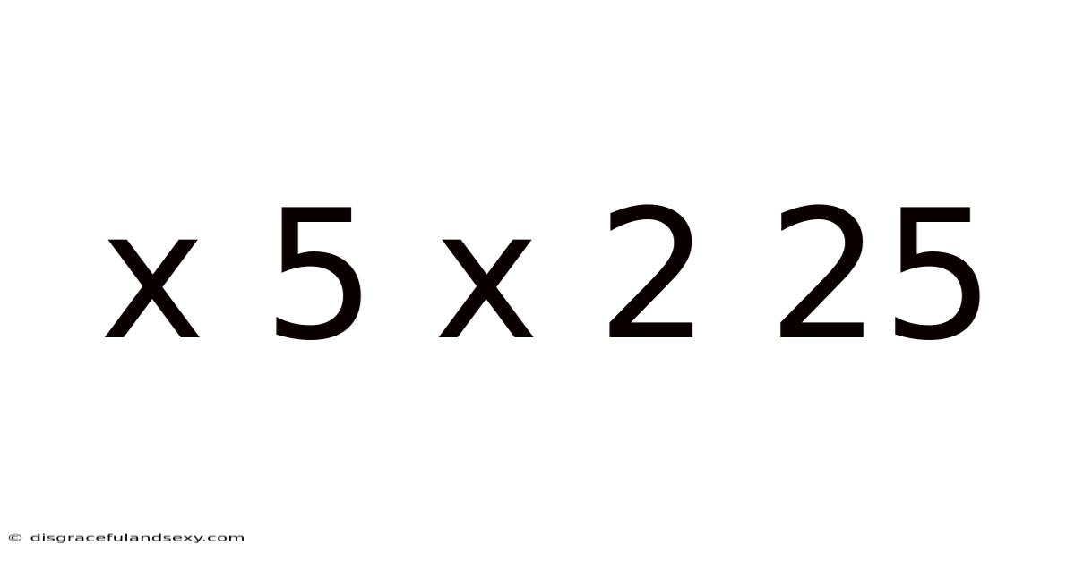 X 5 X 2 25