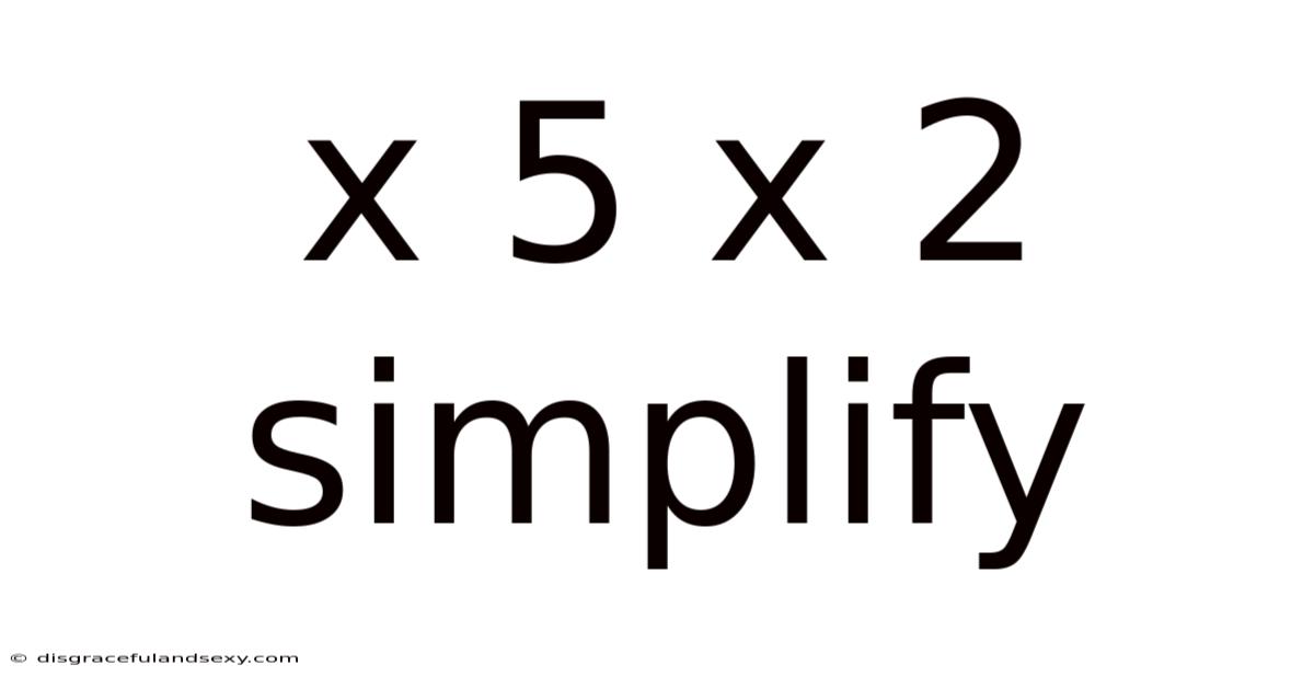 X 5 X 2 Simplify