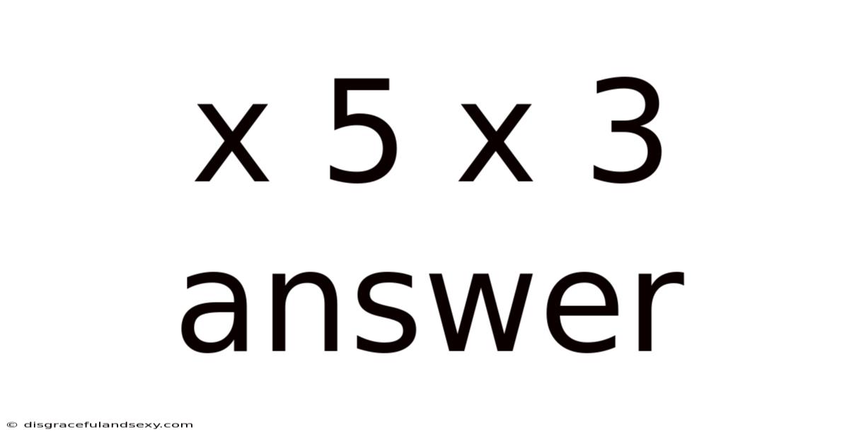 X 5 X 3 Answer