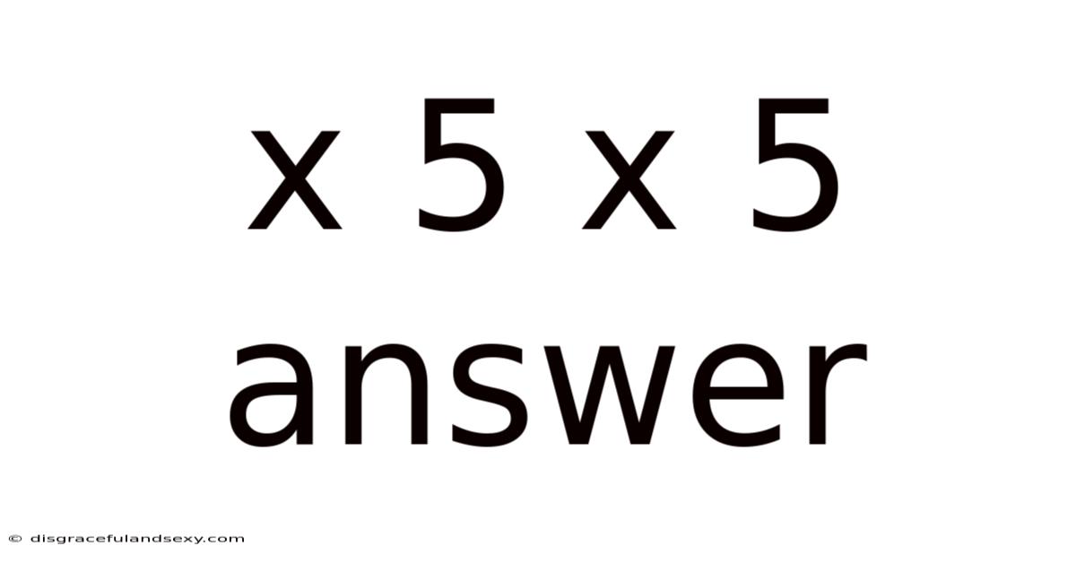 X 5 X 5 Answer