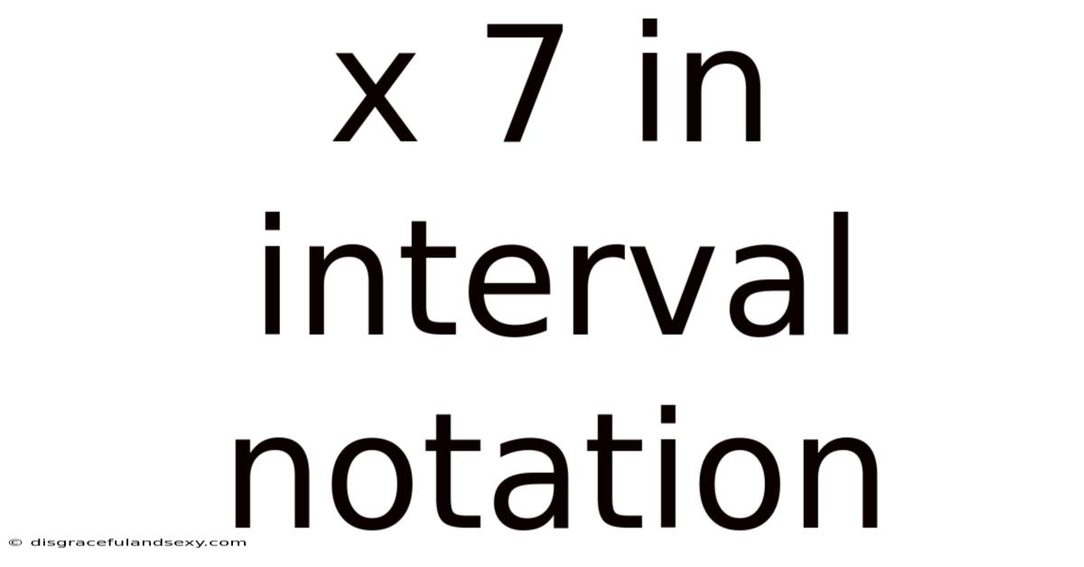 X 7 In Interval Notation