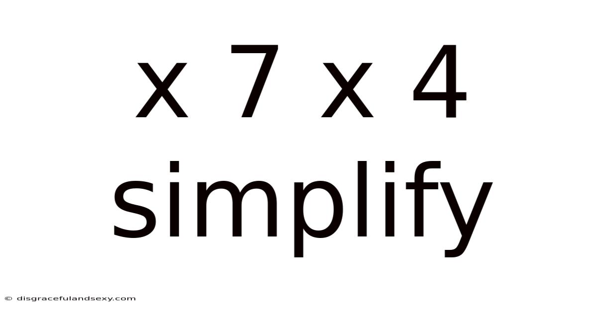 X 7 X 4 Simplify