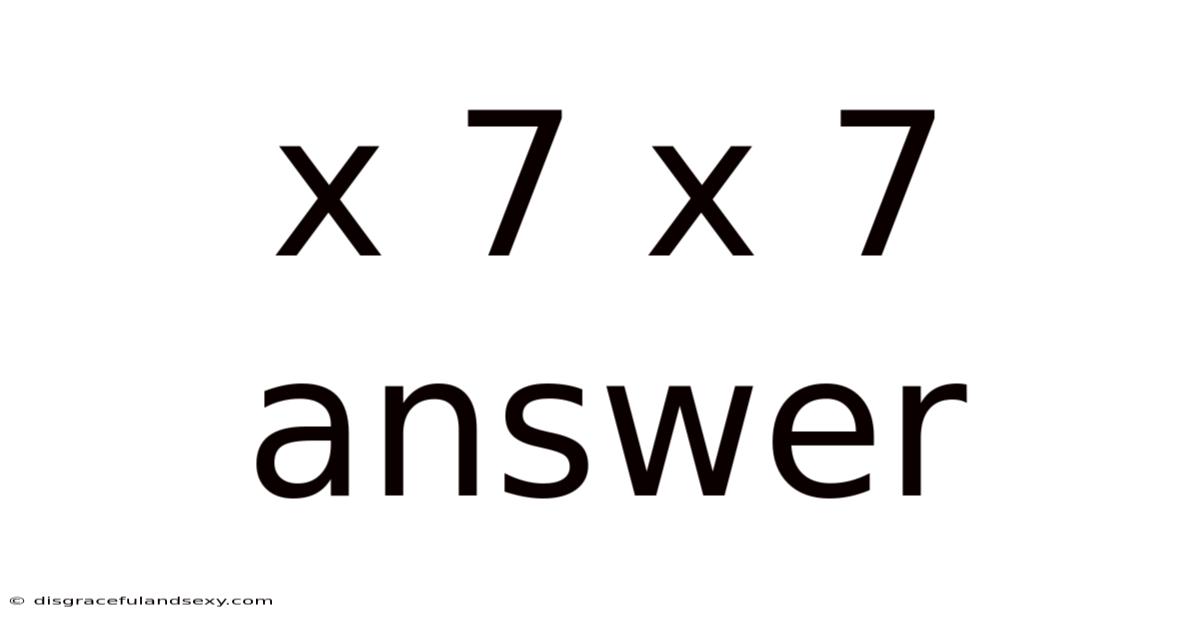 X 7 X 7 Answer