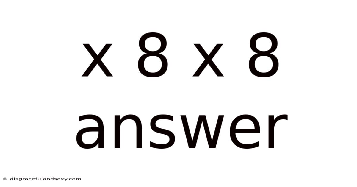 X 8 X 8 Answer
