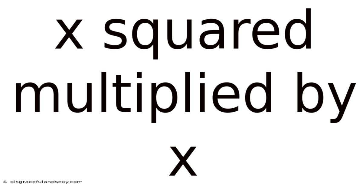 X Squared Multiplied By X