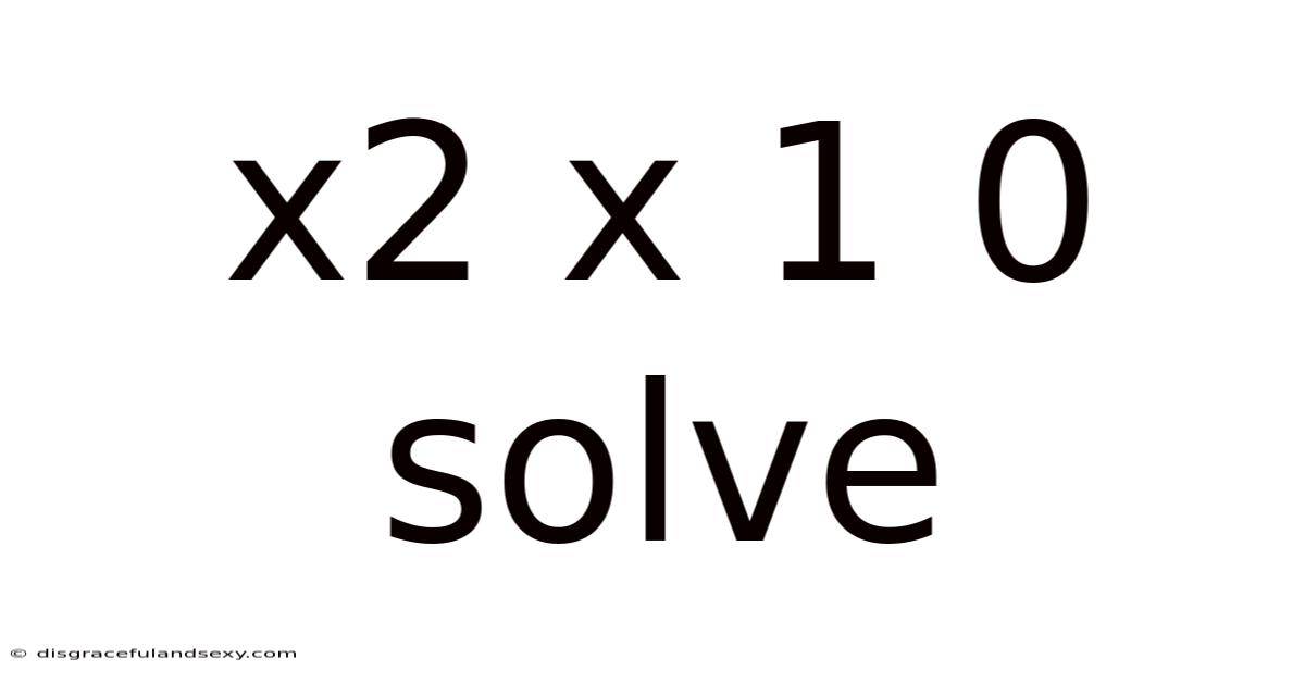 X2 X 1 0 Solve