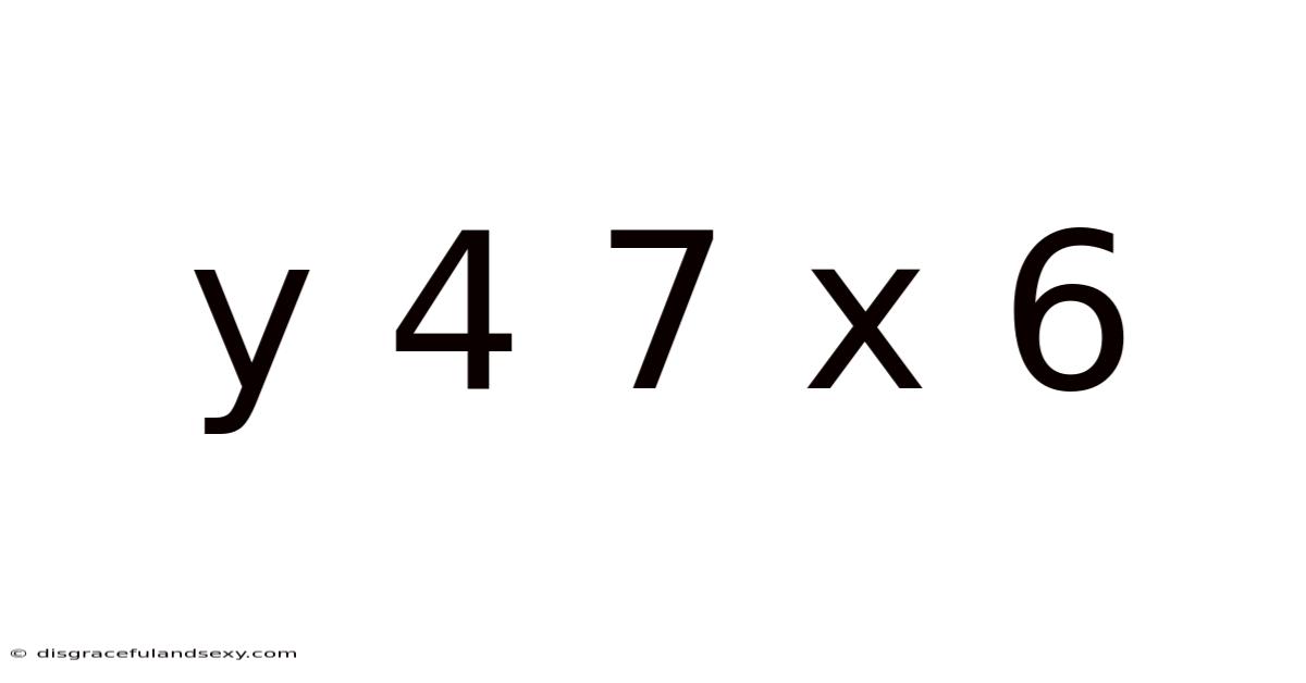 Y 4 7 X 6